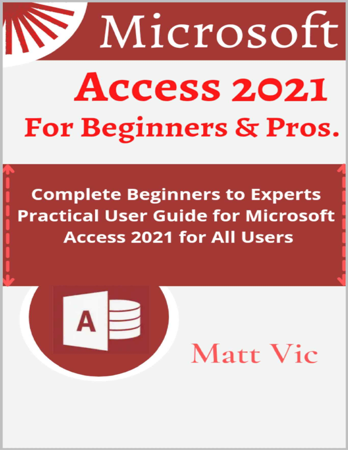 Microsoft Access 2021: A practical user guide for beginners to experts ...