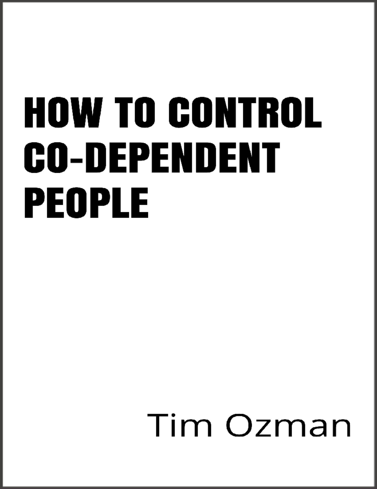 How To Control Co-dependent People (Tim Ozman) (Z-Library) - HOW TO ...