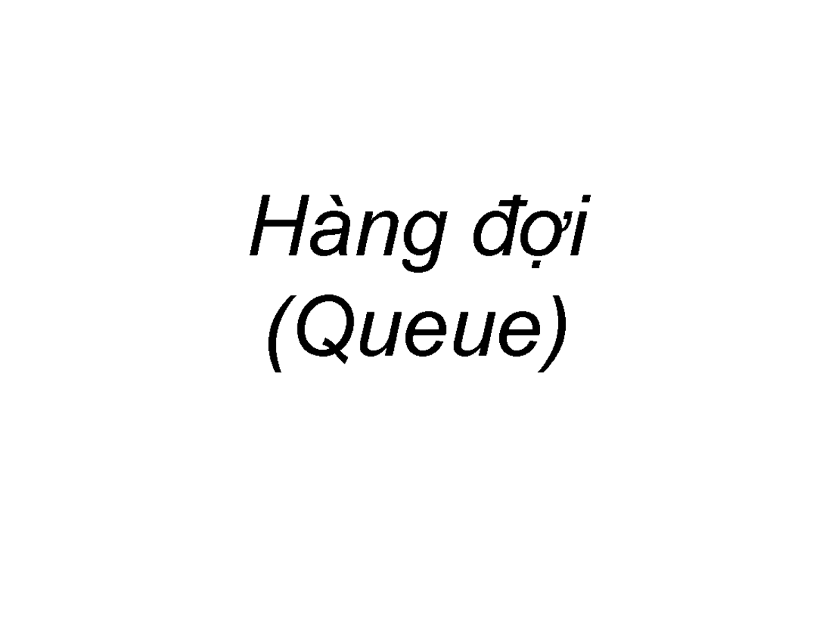 Hàng đợi (Queue) - hang doi - Hàng đợi (Queue) Hàng đợi (Queue) Là cấu ...