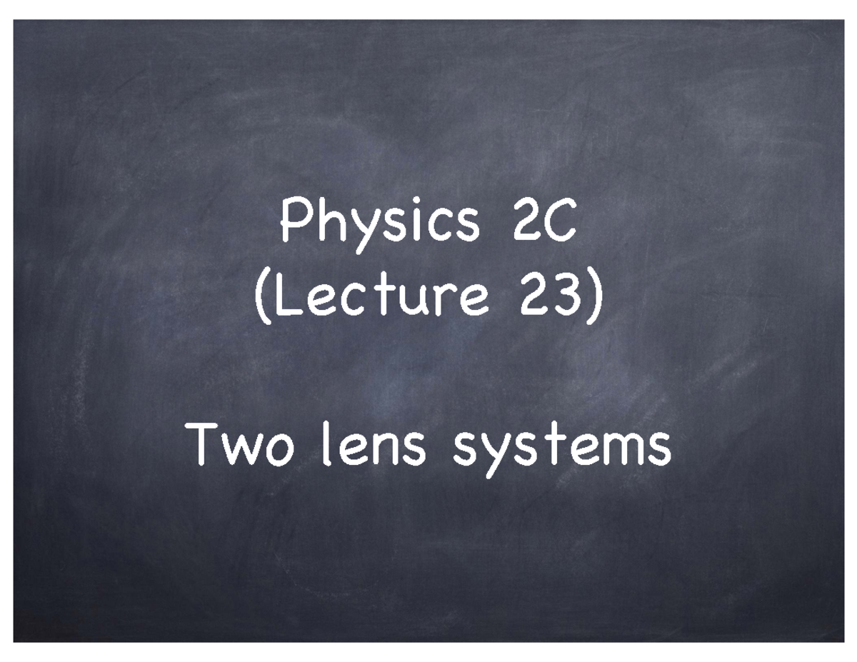 Physics 2C Lecture 23: Two Lens Systems and Thin Lens Equation - Studocu