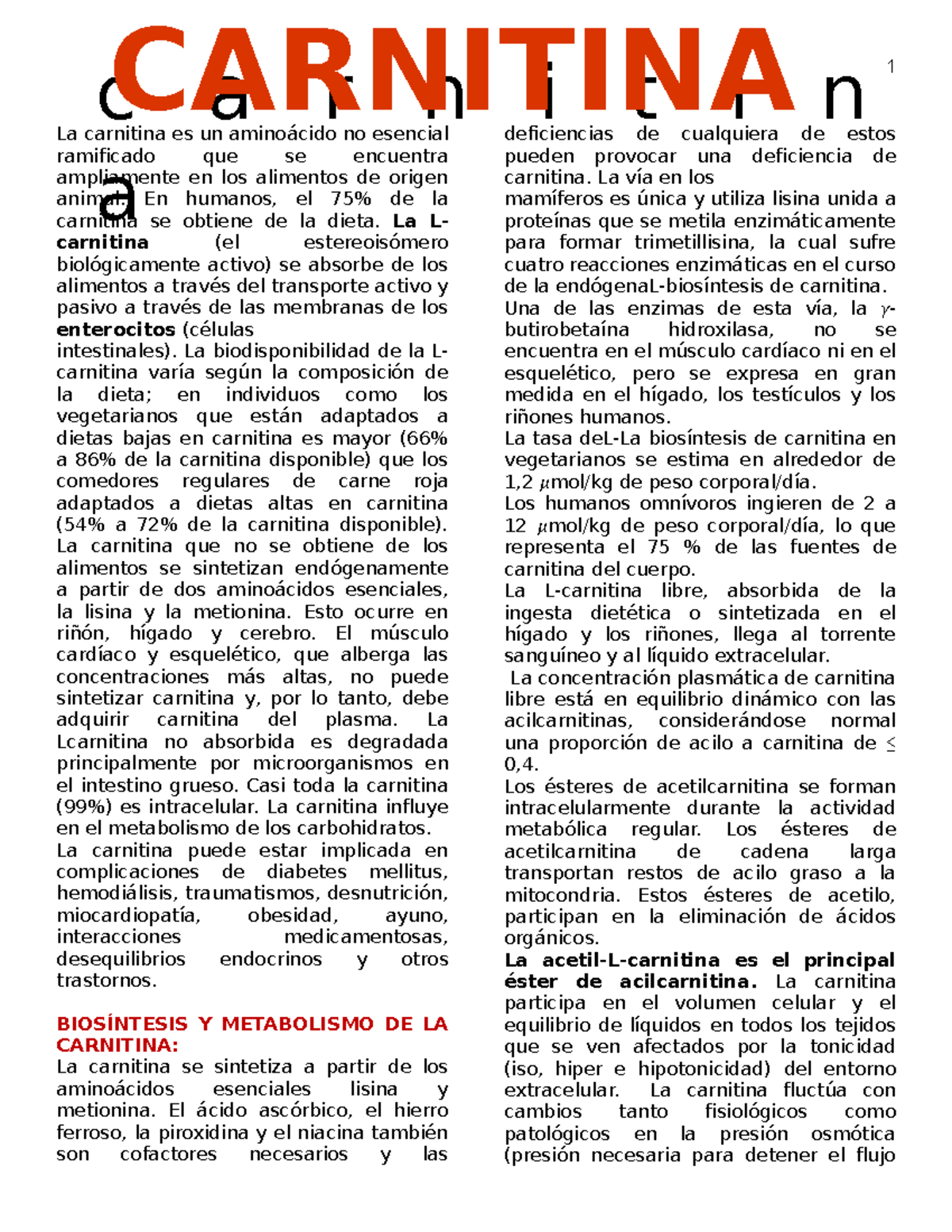 l carnitina es un aminoacido La L-carnitina es un aminoácido que fue descubierto en 1905 como componente  del tejido muscular. Resulta ser un compuesto vital para el consumo de  lípidos, participando en la transferencia de ácidos grasos main image 1