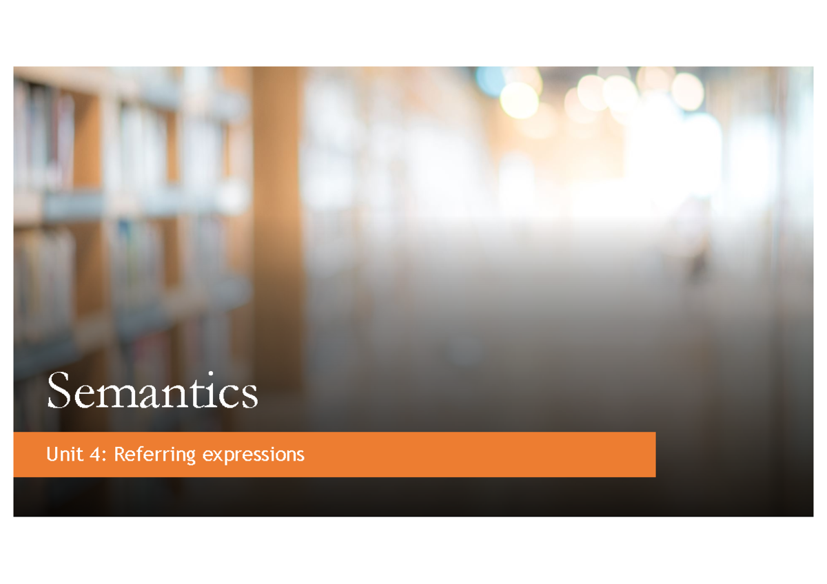 Semantics -Unit 4 - Semantics Unit 4: Referring expressions Recap of ...