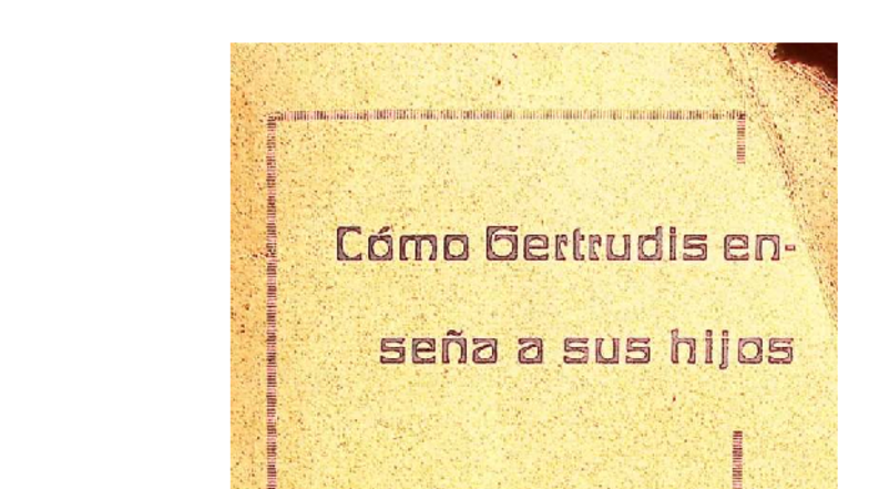 Carta de Pestalozzi: Cómo Gertrudis Enseña a Sus Hijos (TRADUCIDA DEL