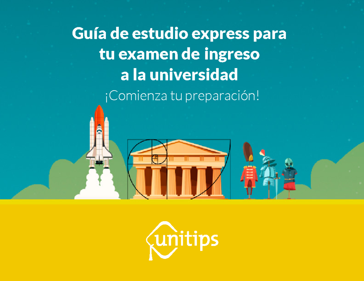 Guía unitips - GUÍA - Guía de estudio express para tu examen de ingreso