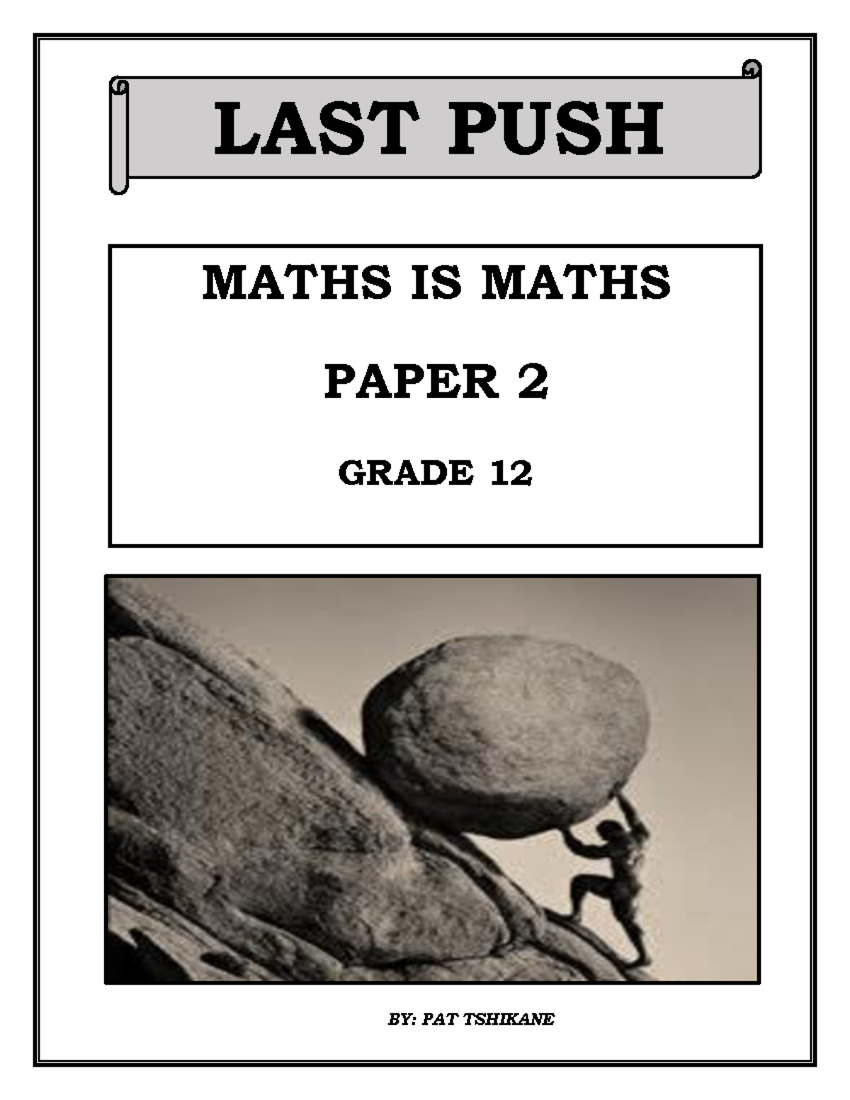 Grade 12 Mathematics Last Push Paer 2 - BY: PAT TSHIKANE MATHS IS MATHS ...