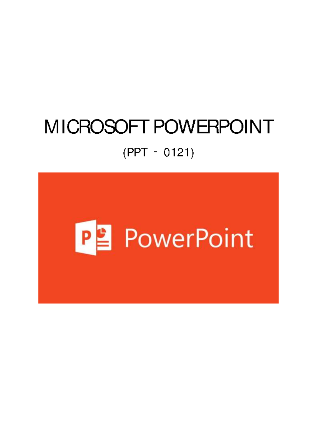MICROSOFT POWERPOINT (PPT 0121) Module 1: Getting Started with ...