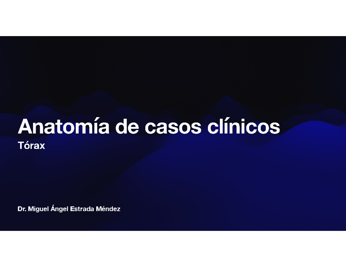 Anatomía caso clínicos (Tórax) - Dr. Miguel Ángel Estrada Méndez