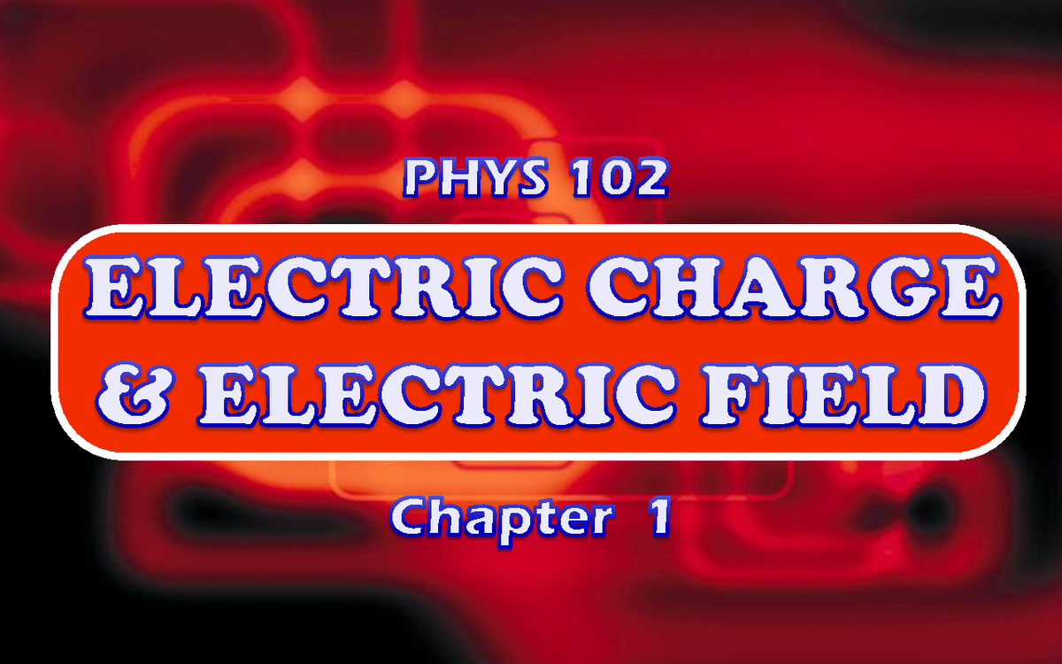 PHYS 102 Chapter 1: Electric Charge & Electric Field Overview - Studocu