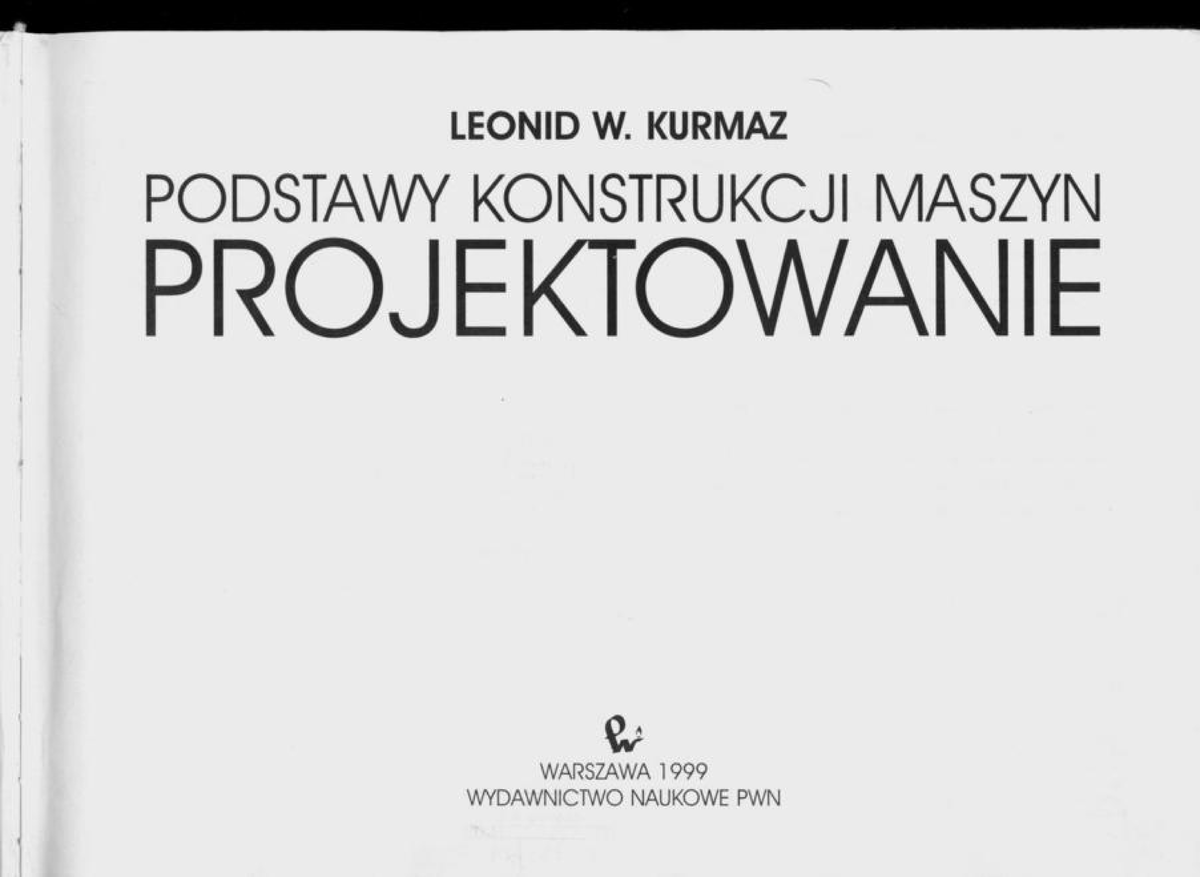 Podstawy Konstrukcji Maszyn - Leonid Kurmaz - Wydawnictwo Naukowe PWN - Document Preview