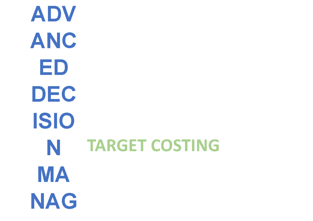 Target Costing - Summary - ADV ANC ED DEC ISIO N TARGET COSTING MA NAG ...
