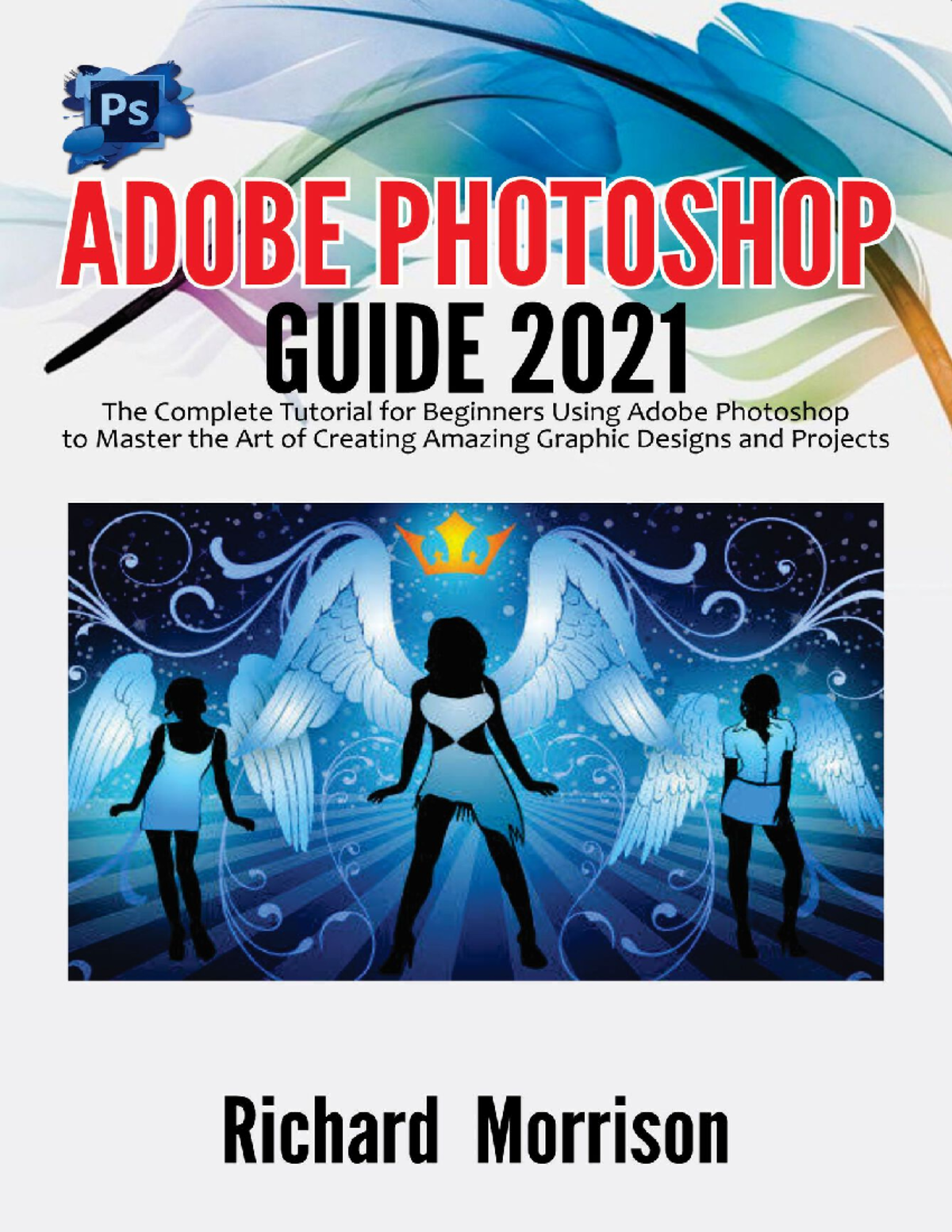 Adobe Photoshop Tutorial 2021: A Beginner's Guide to Mastering Image ...