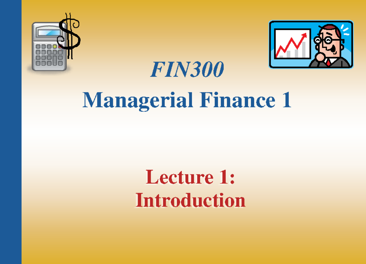 FIN300 Managerial Finance 1 Lecture 1: Intro to Financial Concepts ...