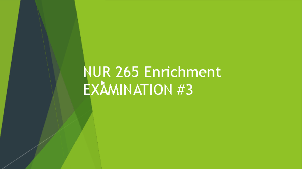 NUR 265 Exam 3 Enrichment: Summary of Advanced Medical-Surgical ...