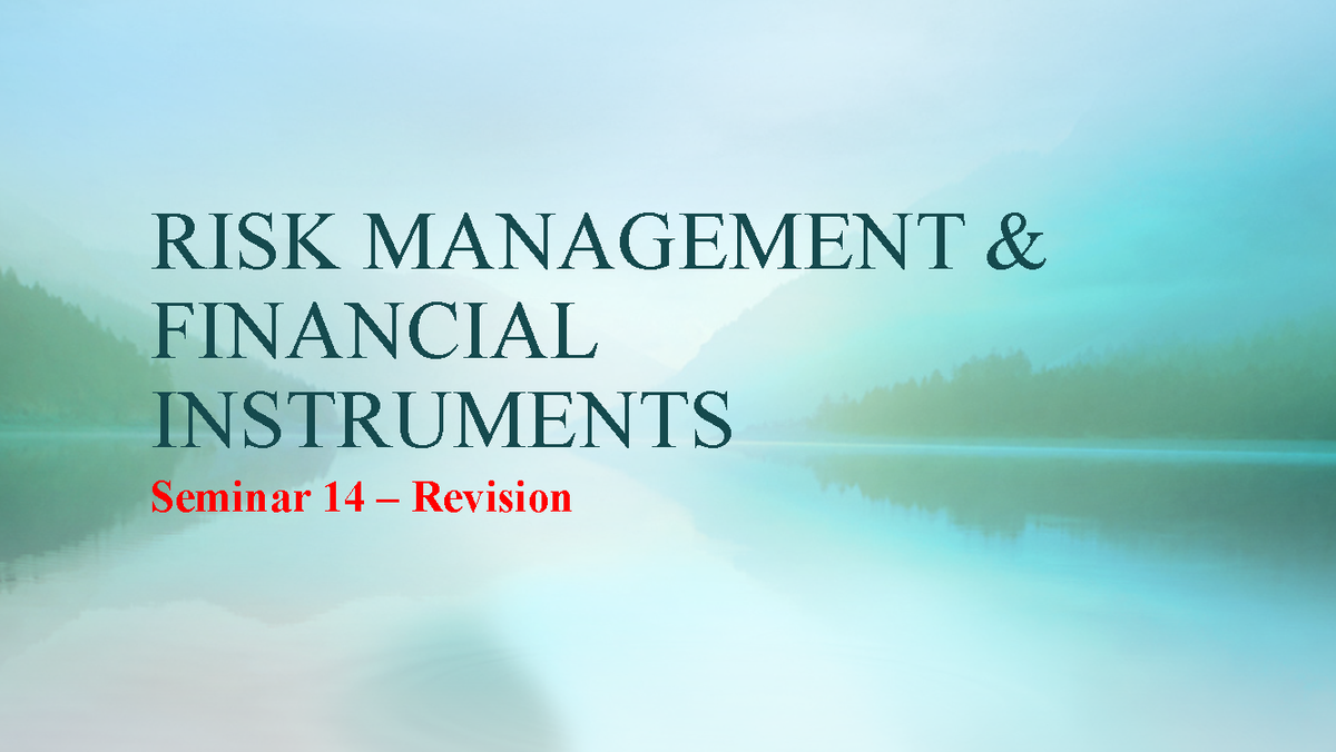 RISK MANAGEMENT FINANCIAL INSTRUMENTS Seminar 14 Revision Notes - Studocu