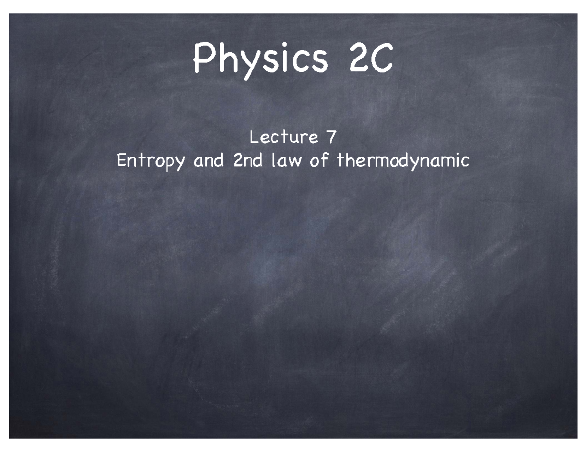 Physics 2C Lecture 7: Entropy and 2nd Law of Thermodynamics - Studocu