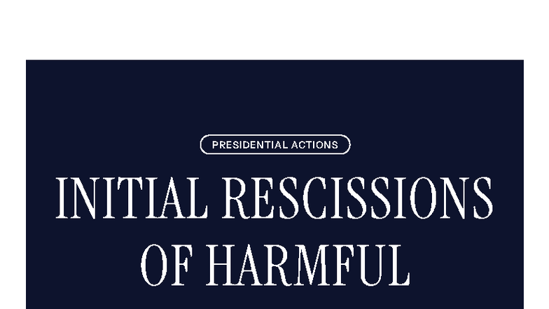 PRESIDENTIAL ACTIONS: Initial Rescissions of Harmful Executive Orders ...