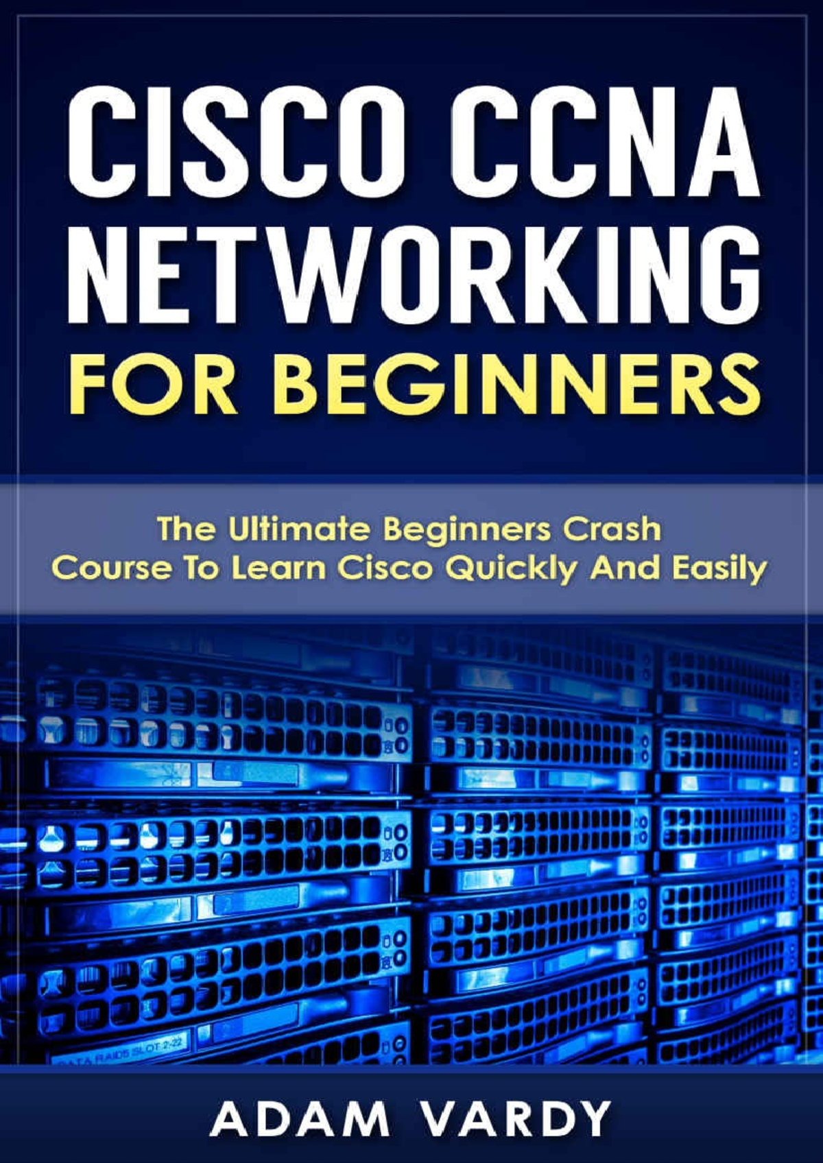 Cisco CCNA Networking For Beginners The Ultimate Beginners Crash Course ...