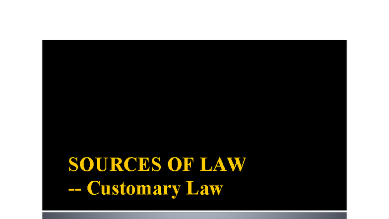 11 - Use it wisely - SOURCES OF LAW - Customary Law What is custom? A ...
