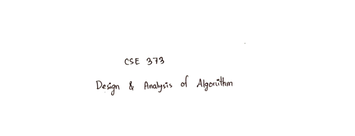 Cse373 - N/A - CSE 373 Design Analysis of Algorithm CSE 373 Design ...