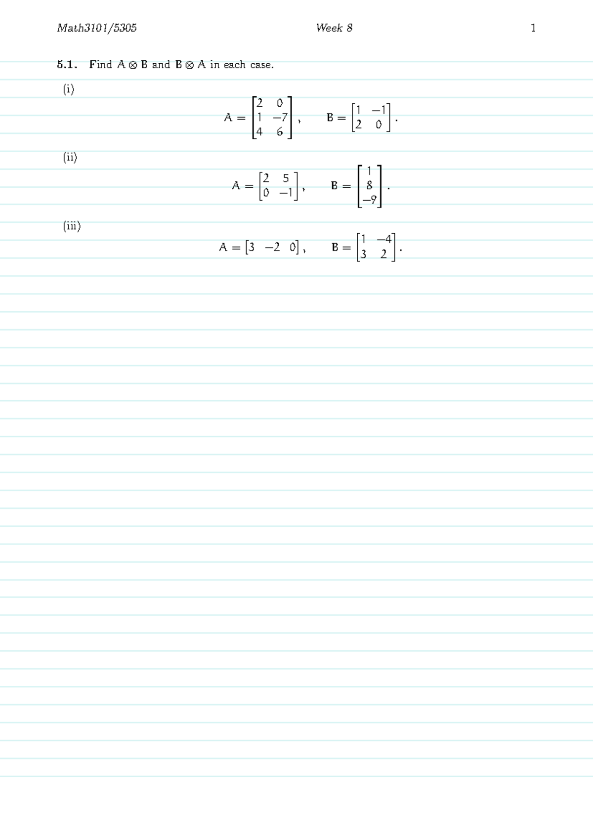 Week8 - Solns - Find A ⊗ B and B ⊗ A in each case. (i) A = 2 0 1 − 7 4 ...