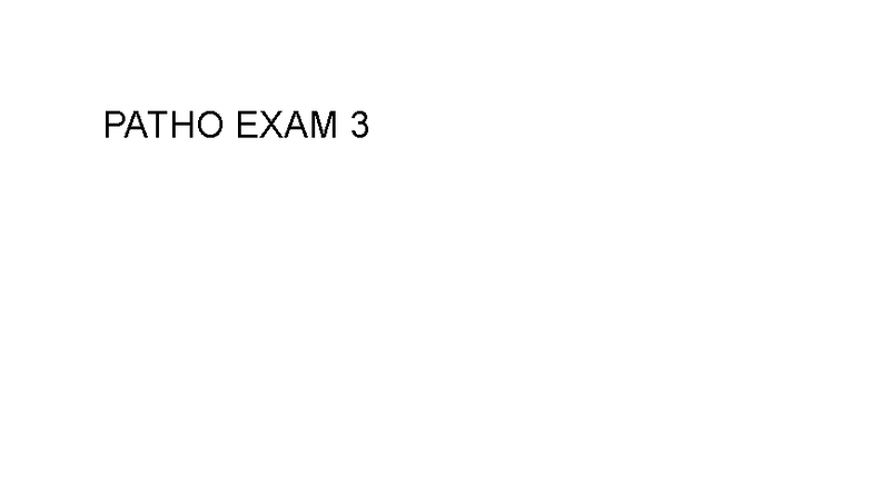 Patho EXAM 3 - PATHO EXAM Exam 3 Study Guide - 40 Questions- 1 hour and ...