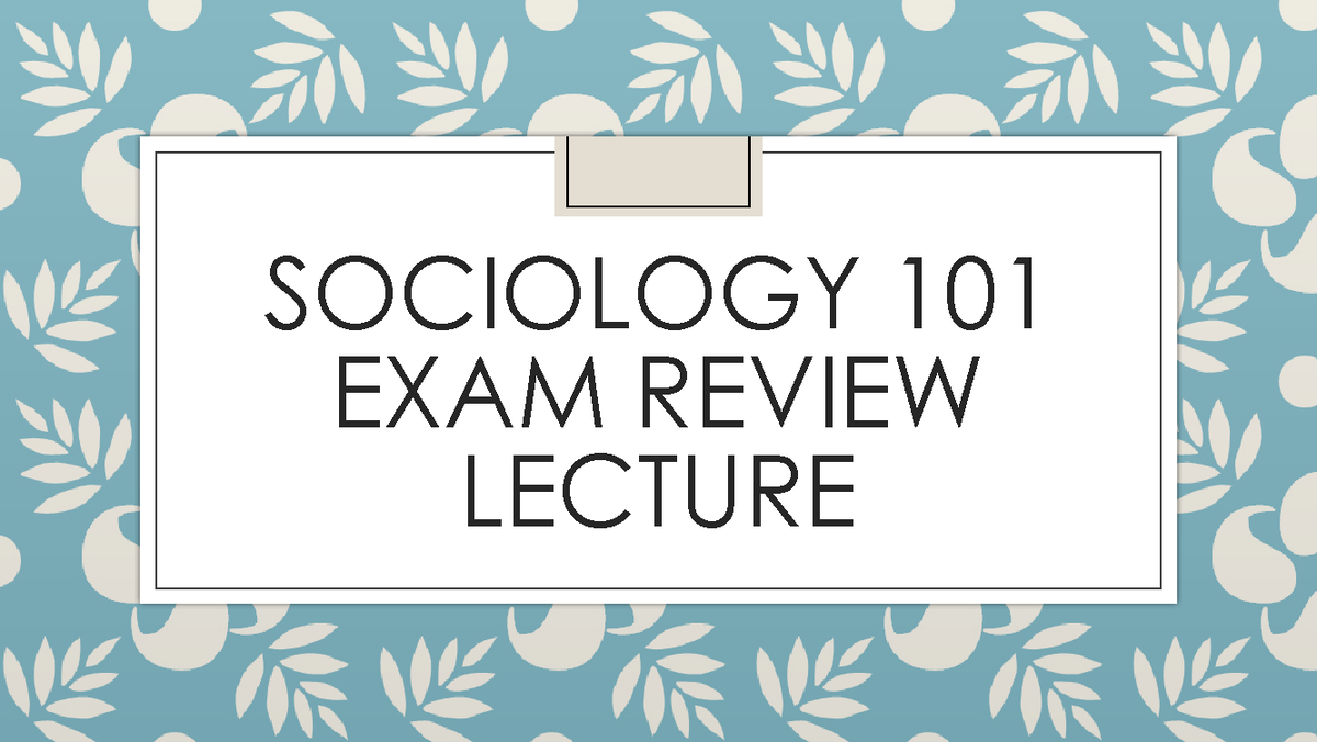 SOCIOLOGY 101 FINAL EXAM REVIEW: Key Concepts & Theories - Studocu