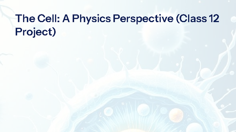 The Cell: A Physics Perspective (Class 12 Project) - Studocu