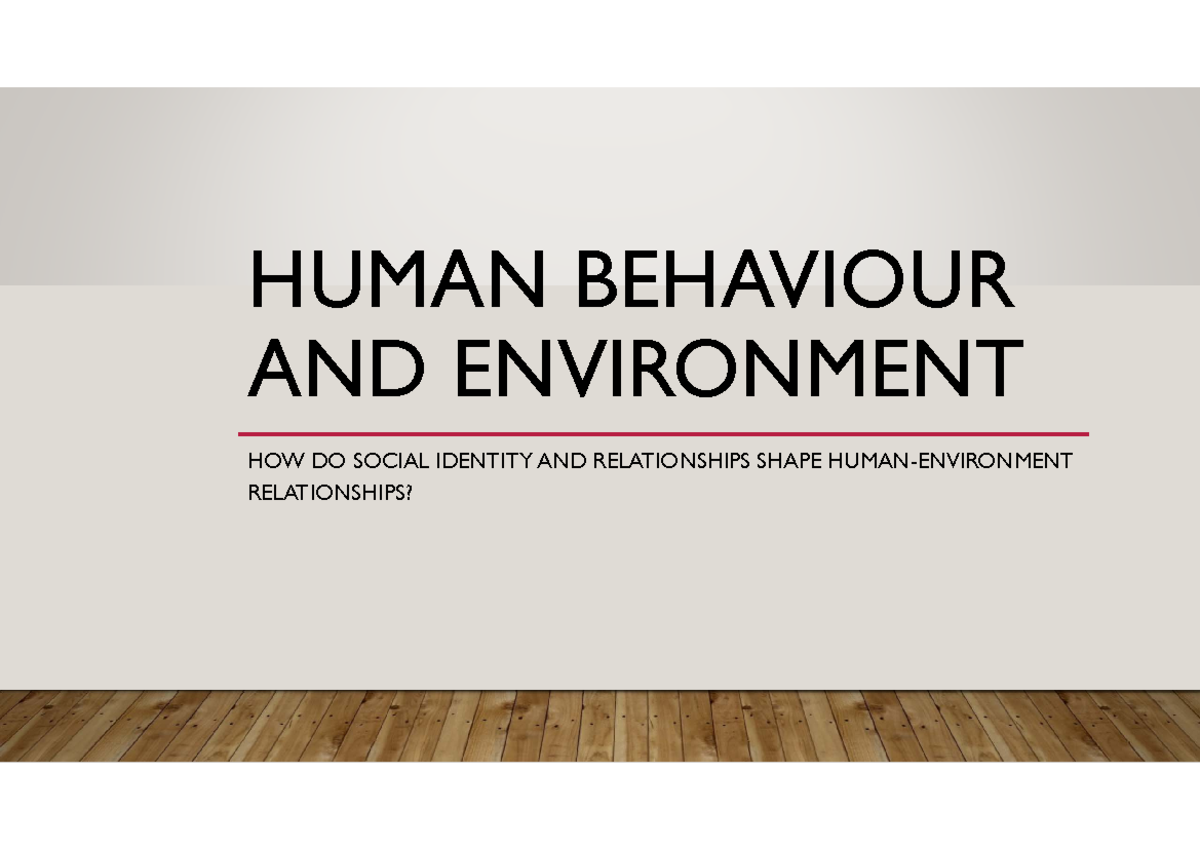 Week 3 - Lecture notes 3 - HUMAN BEHAVIOUR AND ENVIRONMENT HOW DO ...
