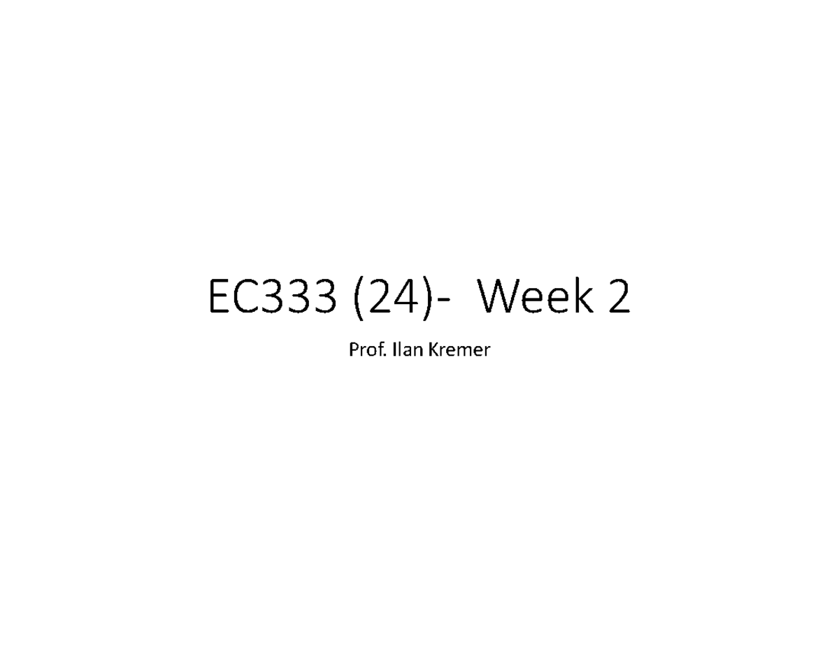 EC333 week 2 short version - EC333 (24)- Week 2 Prof. Ilan Kremer CUBA ...