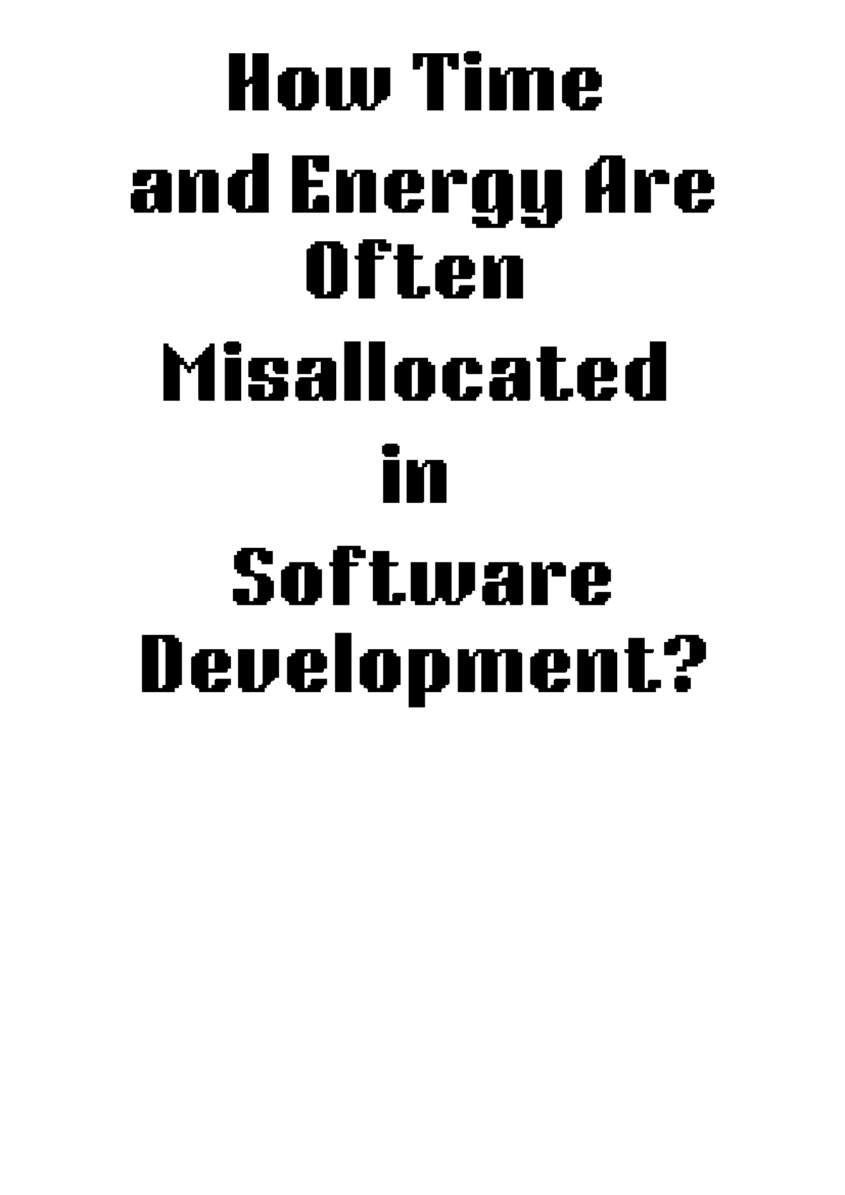 How Time and Energy Are Often Misallocated in Software Development ...