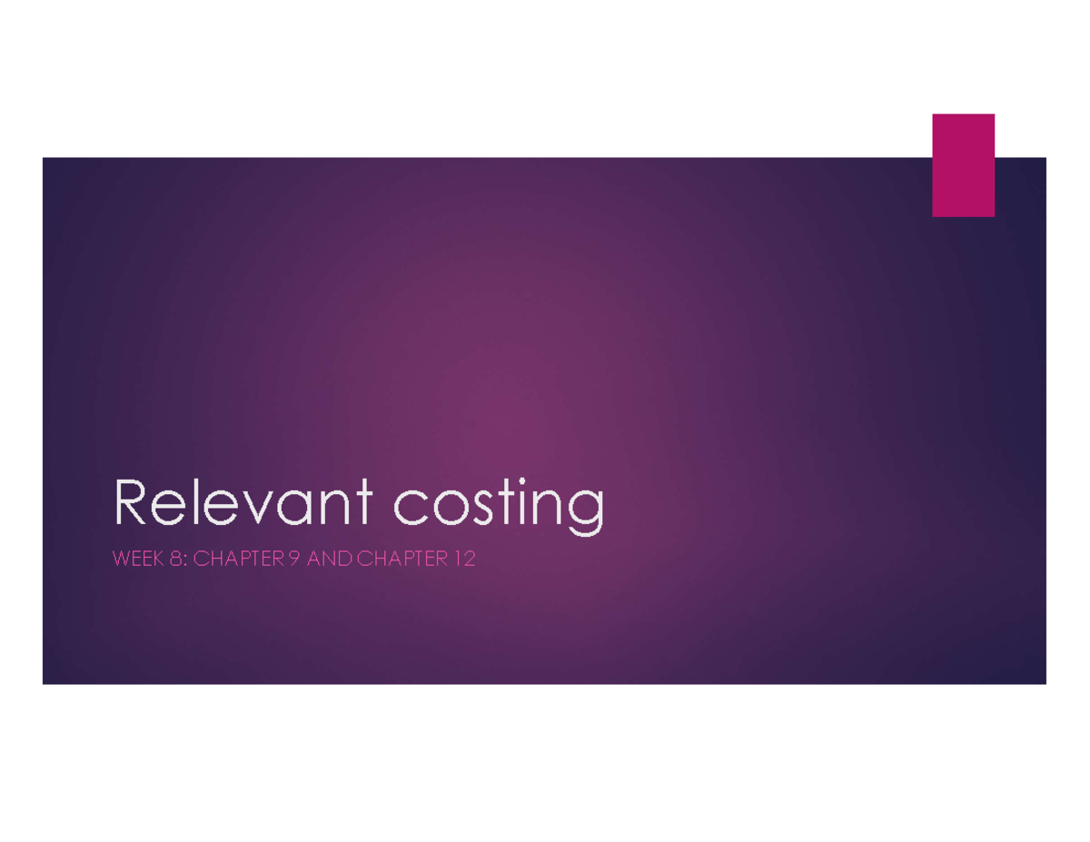 Relevant Costing (WEEK 8): Key Concepts from Chapters 9 & 12 - Studocu