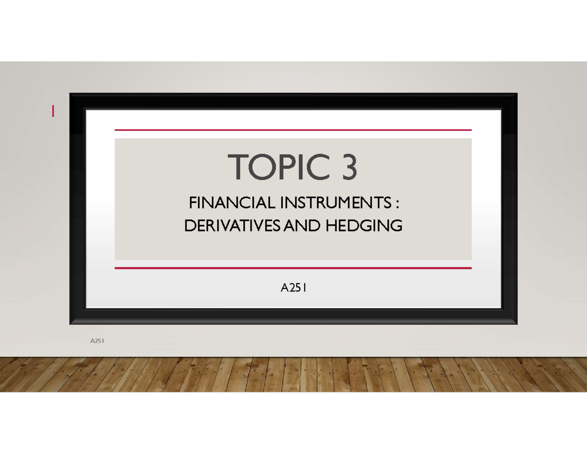 Topic 3: Financial Instruments - Derivatives & Hedging (A251) - Studocu