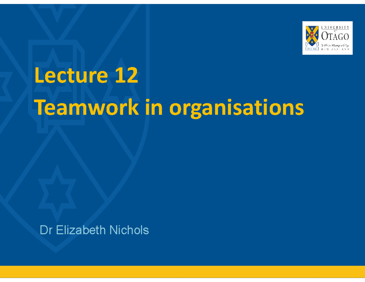 MANT101 Lecture 12 Teamwork - Lecture 12 Teamwork in organisations Dr ...