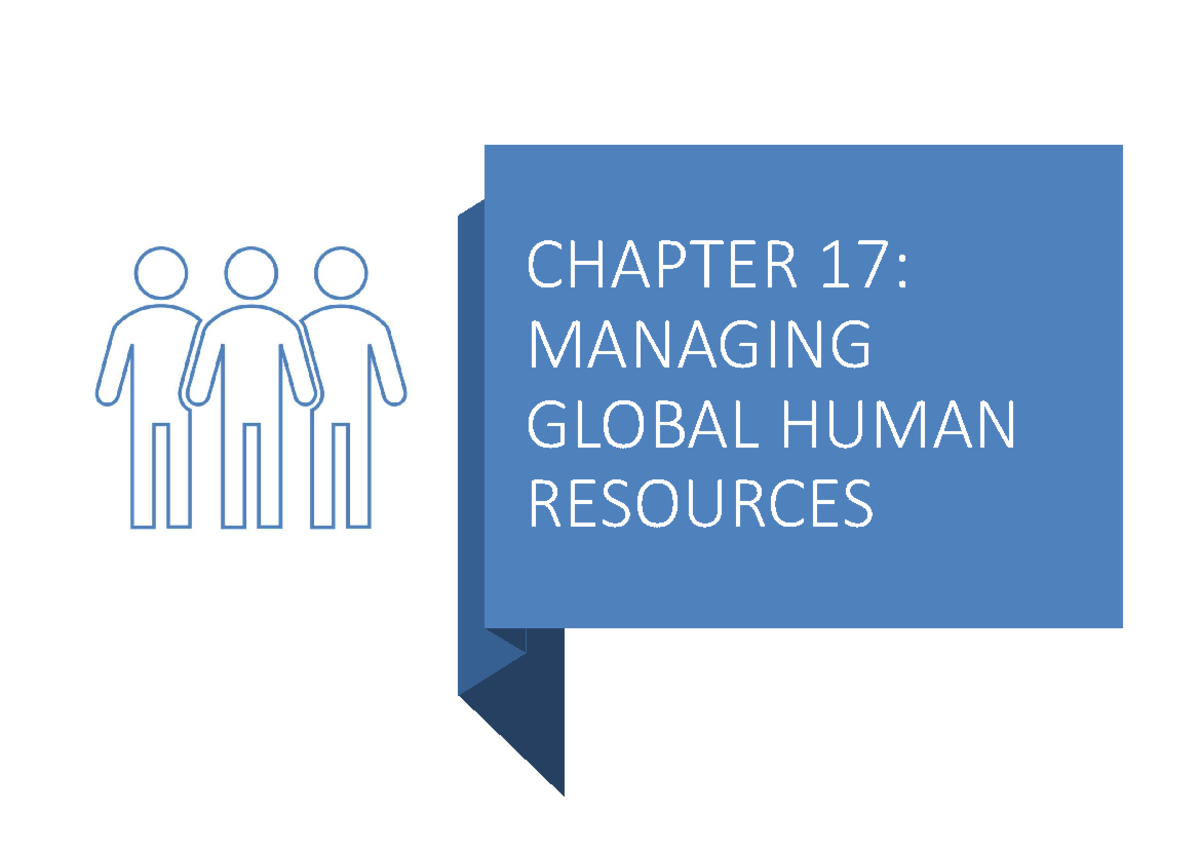 Human Resource Management 17 - CHAPTER 17: MANAGING GLOBAL HUMAN ...